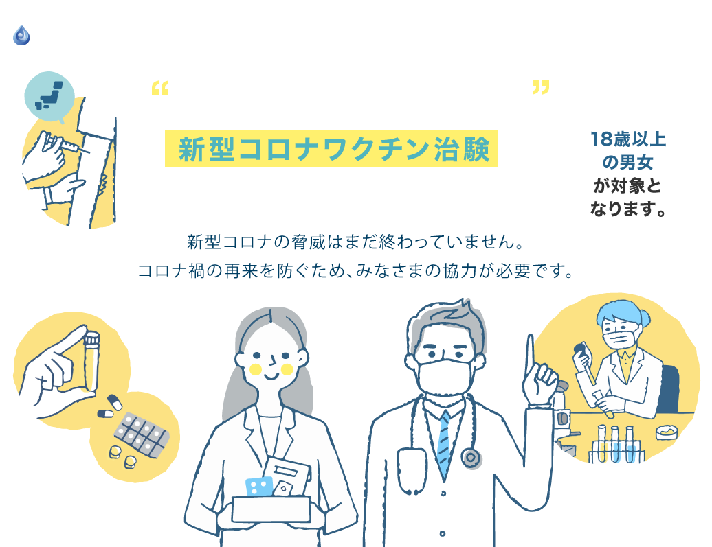 新型コロナ関連の治験ボランティアに参加してみませんか？新型コロナの脅威はまだ終わっていません。コロナ禍の再来を防ぐため、みなさまの協力が必要です。