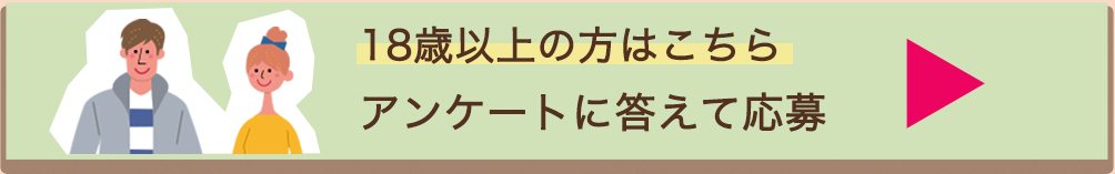 ”18際以上の方はこちらアンケートに答えて応募”