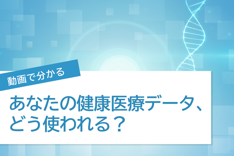 あなたの健康医療データ、どう使われる？動画でわかるデータ活用
