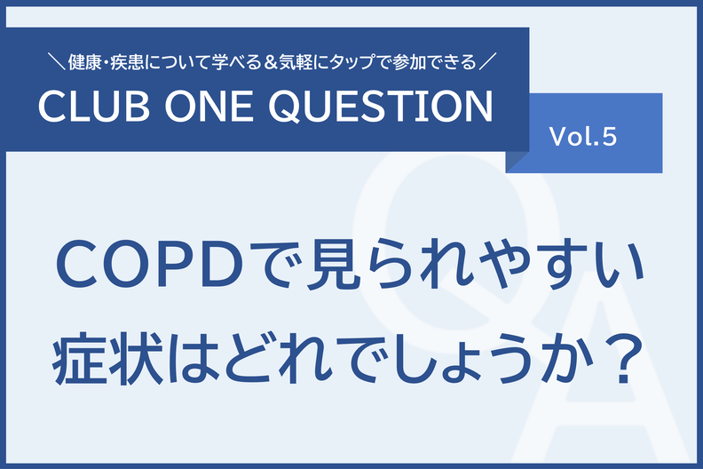 「COPDで見られやすい症状はどれでしょうか？」倶楽部ワンクエスチョンvol.5